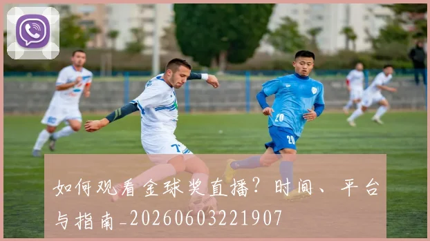 如何观看金球奖直播?时间、平台与指南_20260603221907